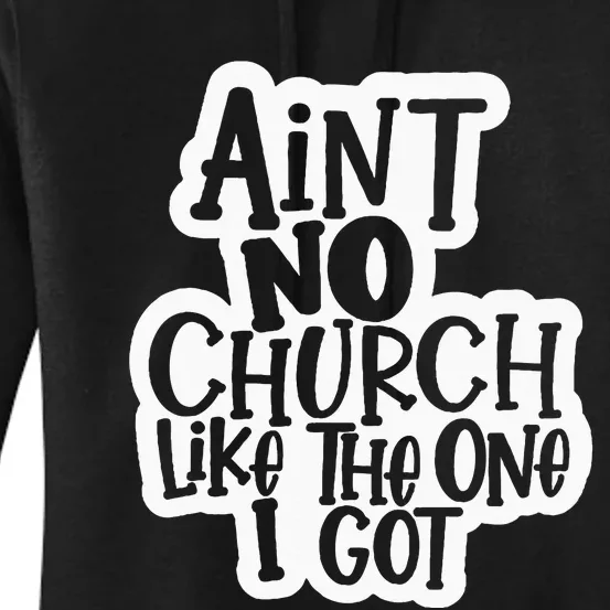 AinT No Church Like The One I Got Christian Jesus Church Women's Pullover Hoodie