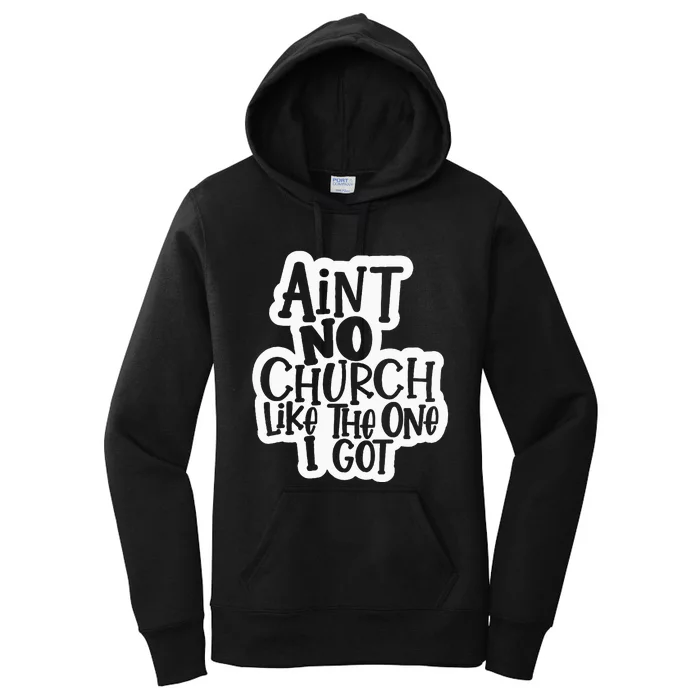 AinT No Church Like The One I Got Christian Jesus Church Women's Pullover Hoodie