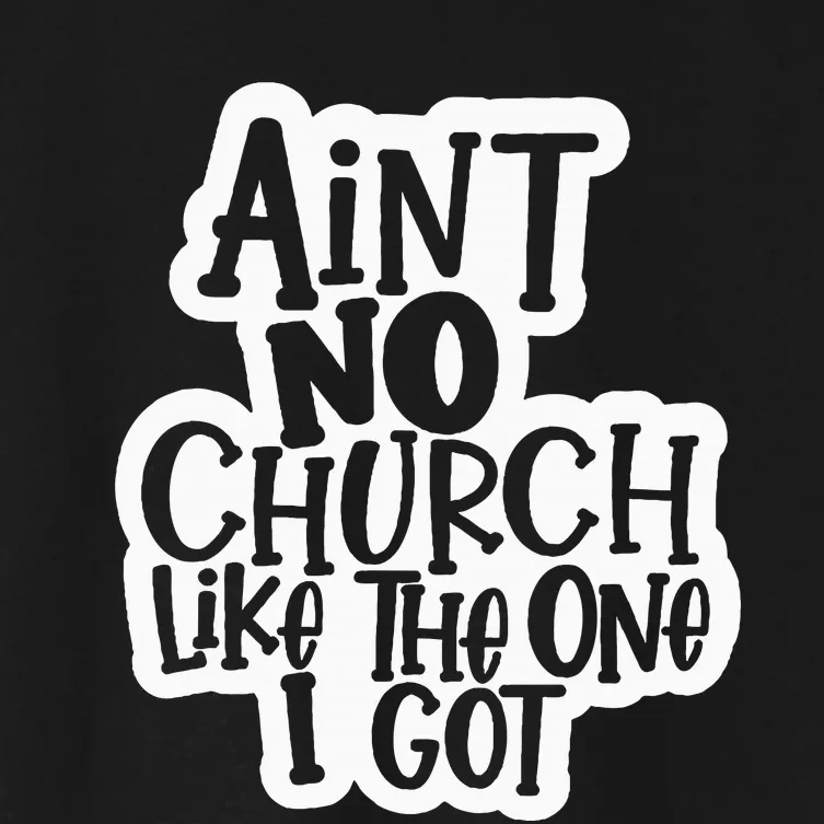 AinT No Church Like The One I Got Christian Jesus Church Women's Crop Top Tee