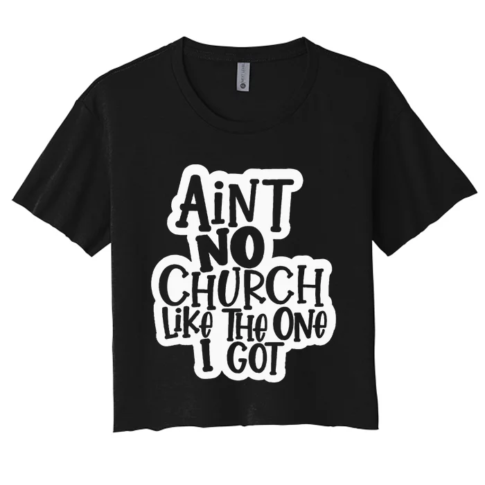 AinT No Church Like The One I Got Christian Jesus Church Women's Crop Top Tee