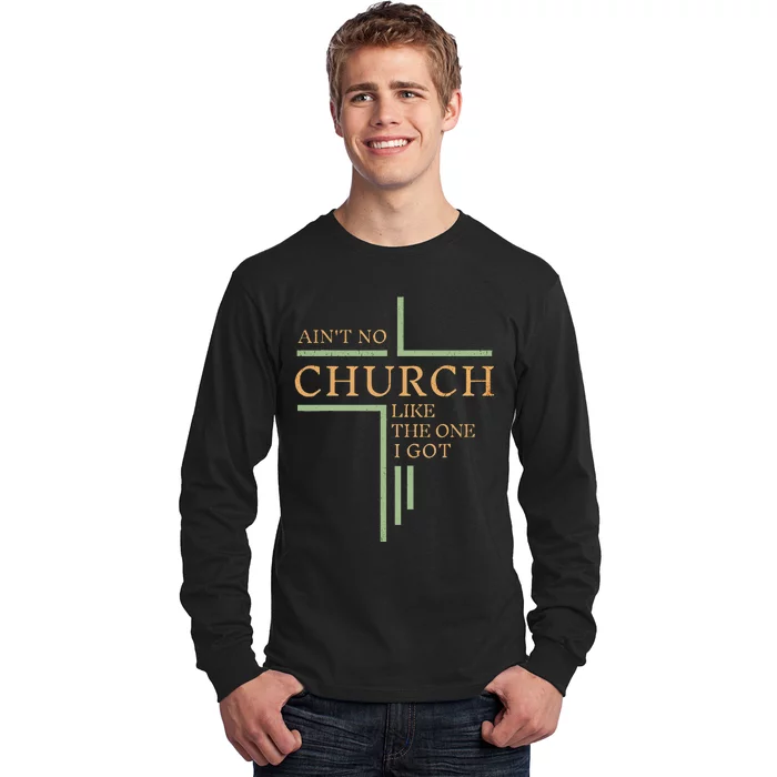 AinT No Church Like The One I Got Long Sleeve Shirt