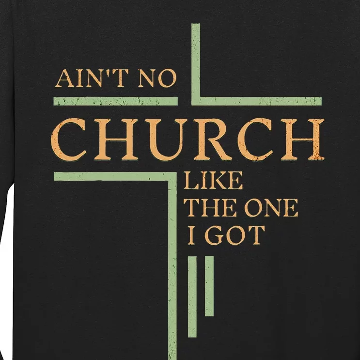 AinT No Church Like The One I Got Long Sleeve Shirt