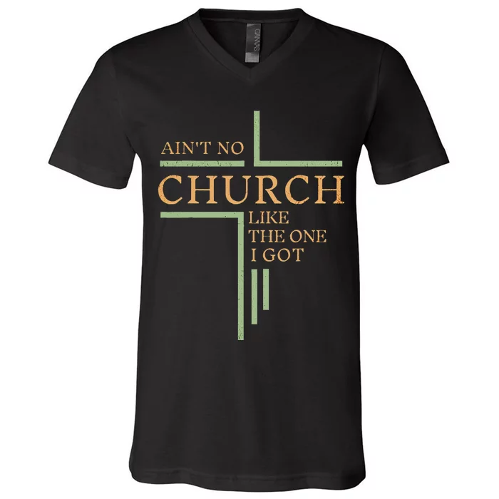 AinT No Church Like The One I Got V-Neck T-Shirt