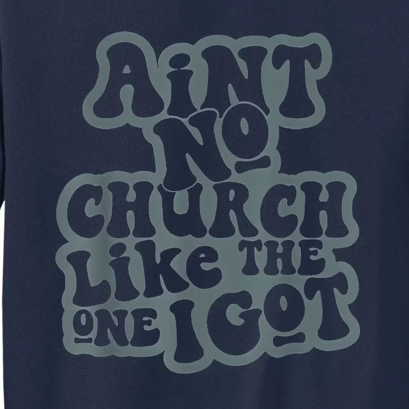 AinT No Church Like The One I Got Tall Sweatshirt