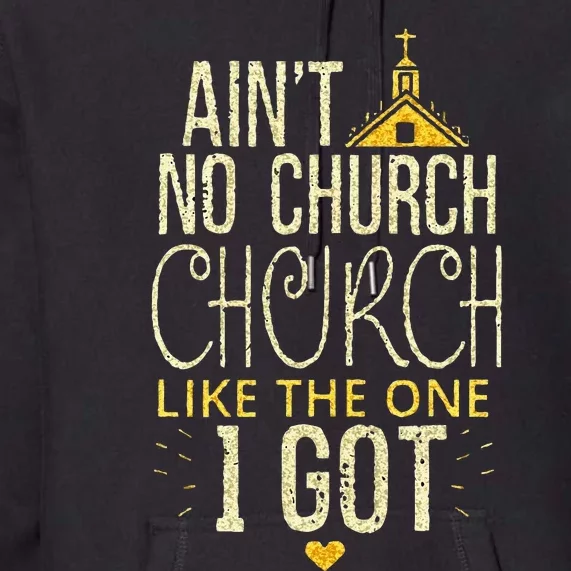 AinT No Church Like The One I Got Premium Hoodie