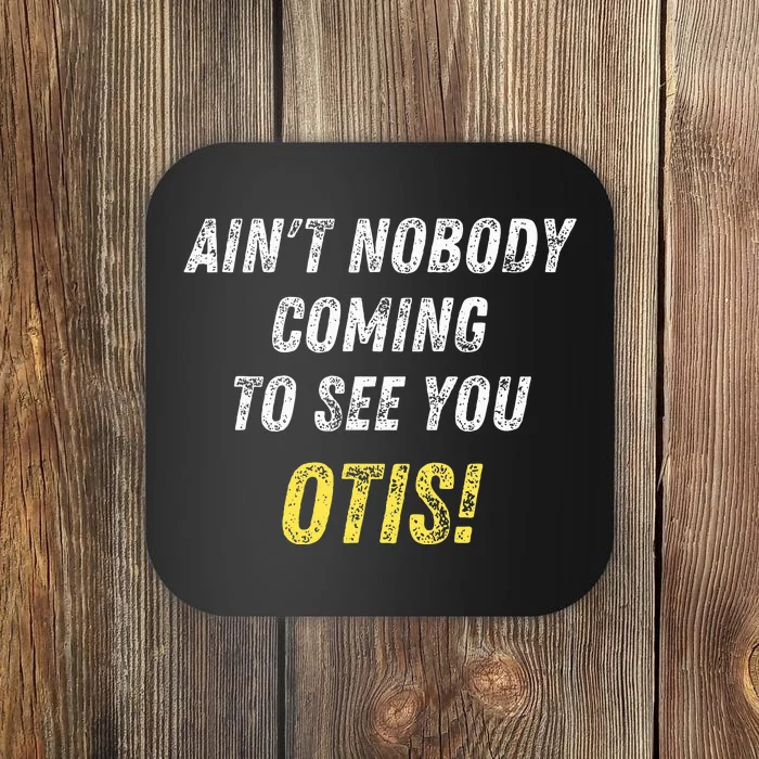 AinT Nobody Coming To See You Otis Coaster