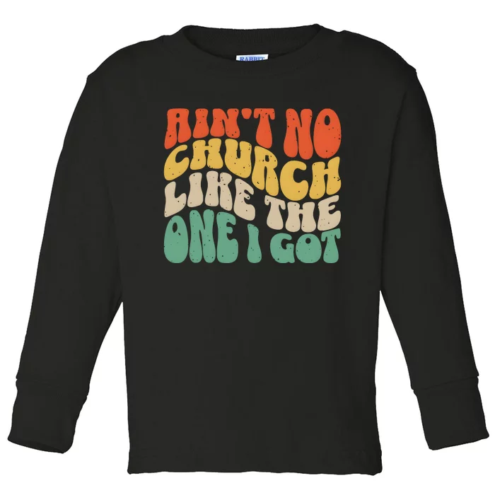 AinT No Church Like The One I Got Toddler Long Sleeve Shirt