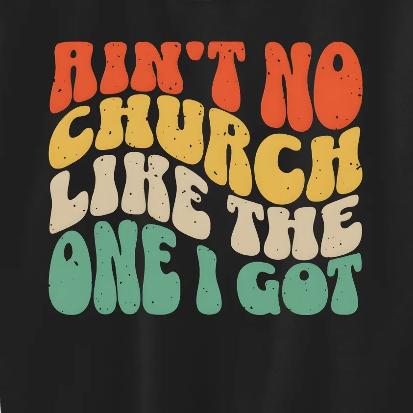 AinT No Church Like The One I Got Kids Sweatshirt