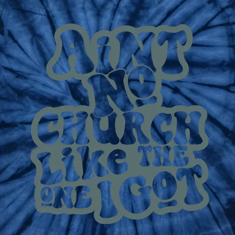 Aint No Church Like The One I Got Tie-Dye T-Shirt