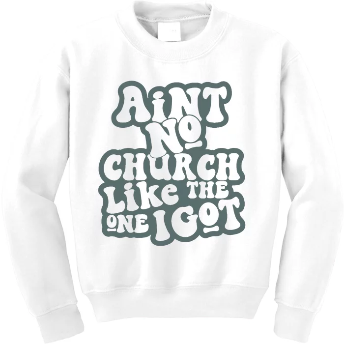 Aint No Church Like The One I Got Kids Sweatshirt