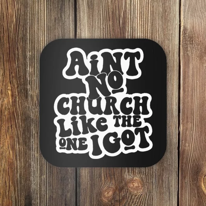 AinT No Church Like The One I Got Coaster