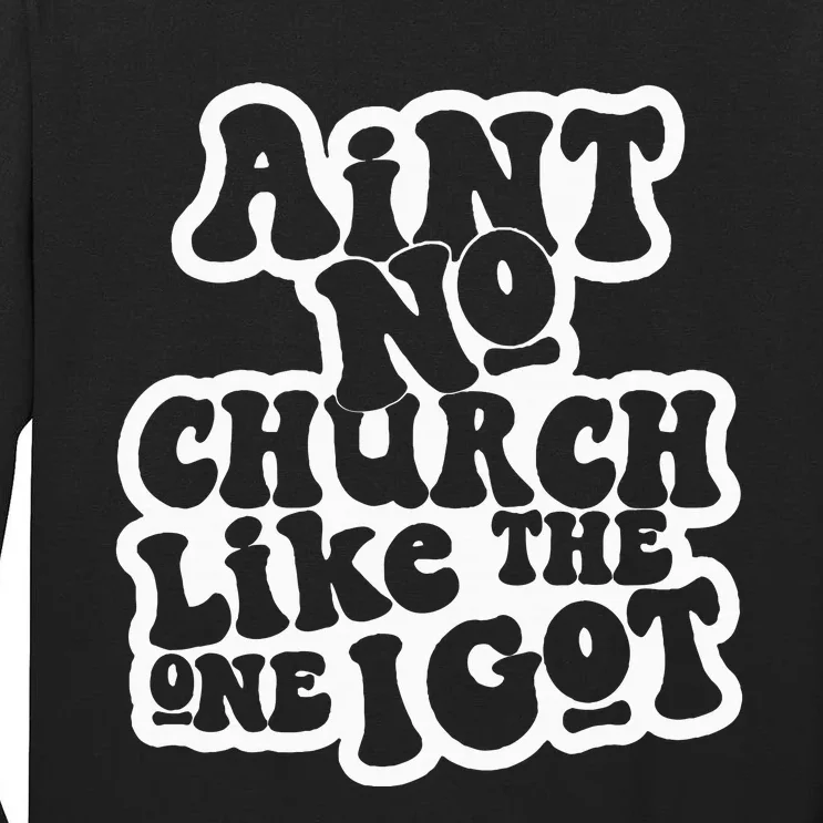 AinT No Church Like The One I Got Tall Long Sleeve T-Shirt