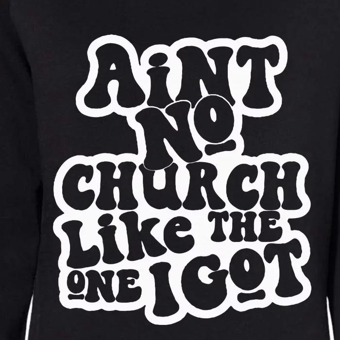 AinT No Church Like The One I Got Womens California Wash Sweatshirt