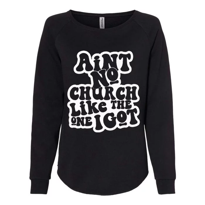 AinT No Church Like The One I Got Womens California Wash Sweatshirt