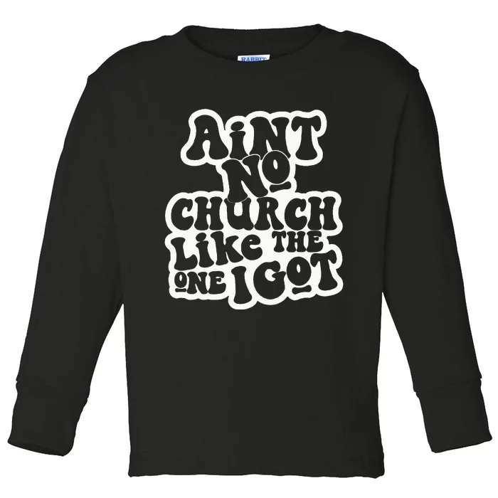 AinT No Church Like The One I Got Toddler Long Sleeve Shirt