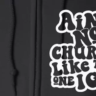 AinT No Church Like The One I Got Full Zip Hoodie