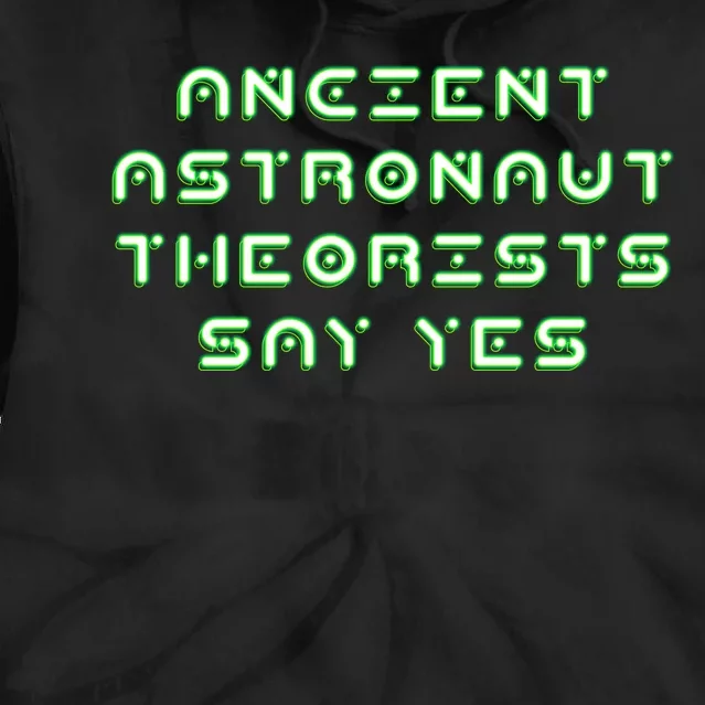 Ancient Astronaut Theorists Says Yes Tie Dye Hoodie