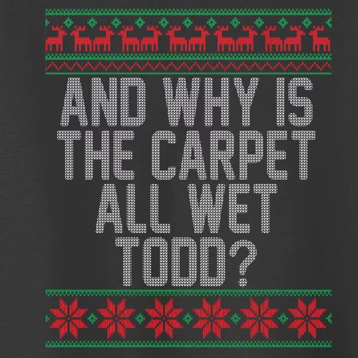 And Why Is The Carpet All Wet Todd? Ugly Christmas Toddler T-Shirt