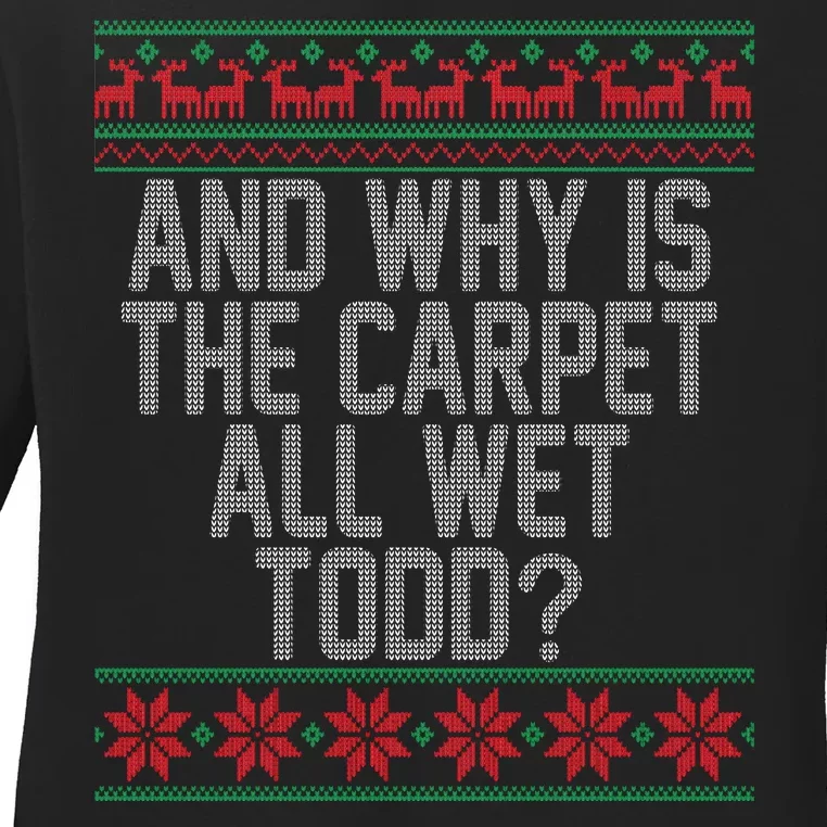 And Why Is The Carpet All Wet Todd? Ugly Christmas Ladies Long Sleeve Shirt