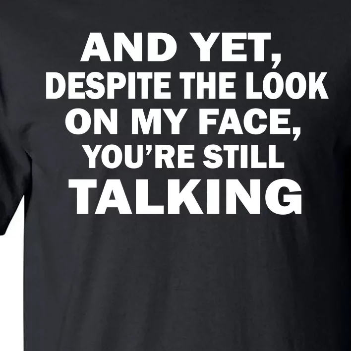 And Yet Despite The Look On My Face You're Still Talking Tall T-Shirt