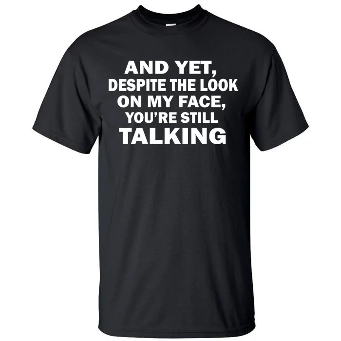 And Yet Despite The Look On My Face You're Still Talking Tall T-Shirt