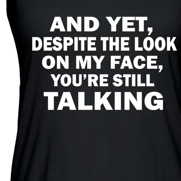 And Yet Despite The Look On My Face You're Still Talking Ladies Essential Flowy Tank