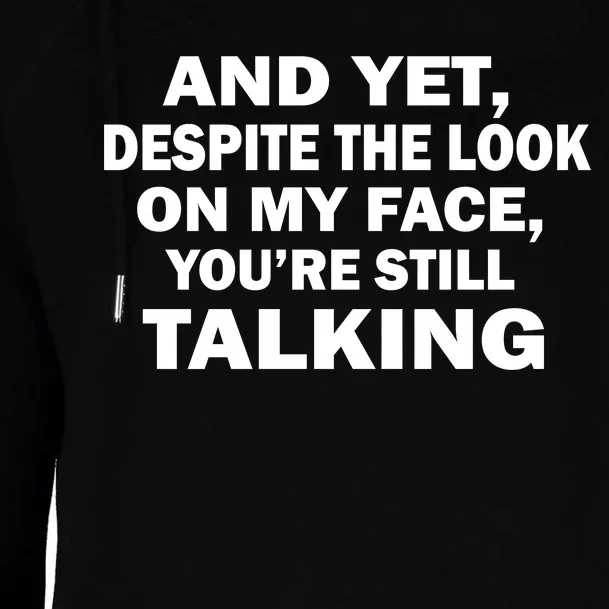 And Yet Despite The Look On My Face You're Still Talking Womens Funnel Neck Pullover Hood