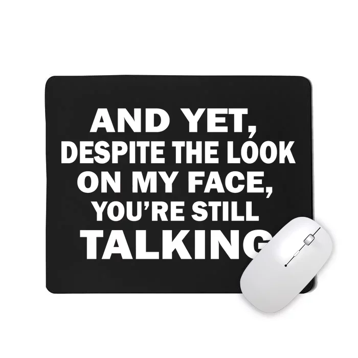 And Yet Despite The Look On My Face You're Still Talking Mousepad