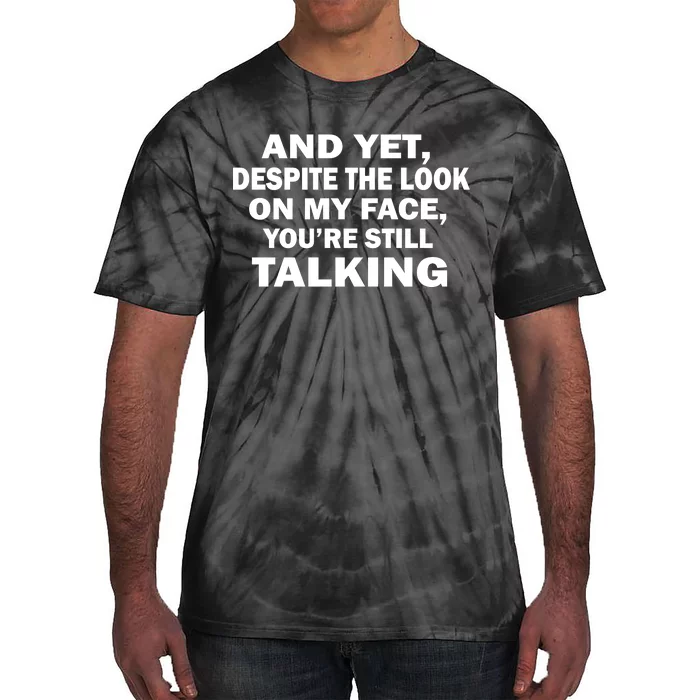 And Yet Despite The Look On My Face You're Still Talking Tie-Dye T-Shirt