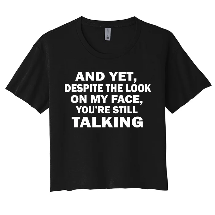 And Yet Despite The Look On My Face You're Still Talking Women's Crop Top Tee