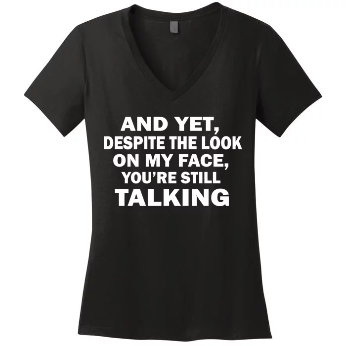 And Yet Despite The Look On My Face You're Still Talking Women's V-Neck T-Shirt