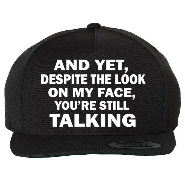 And Yet Despite The Look On My Face You're Still Talking Wool Snapback Cap