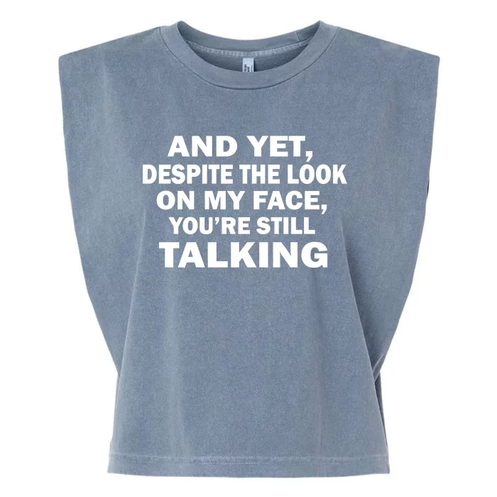 And Yet Despite The Look On My Face You're Still Talking Garment-Dyed Women's Muscle Tee