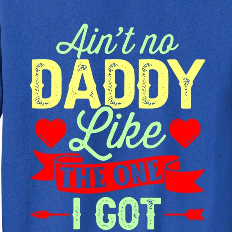 Aint No Daddy Like The One I Got Father Daughter Great Gift Tall Sweatshirt