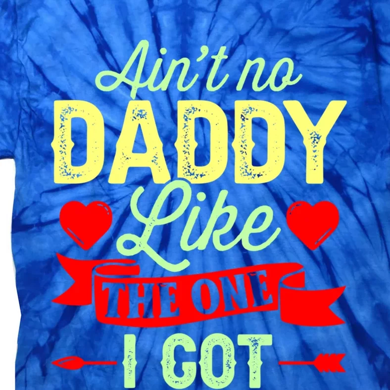 Aint No Daddy Like The One I Got Father Daughter Great Gift Tie-Dye T-Shirt