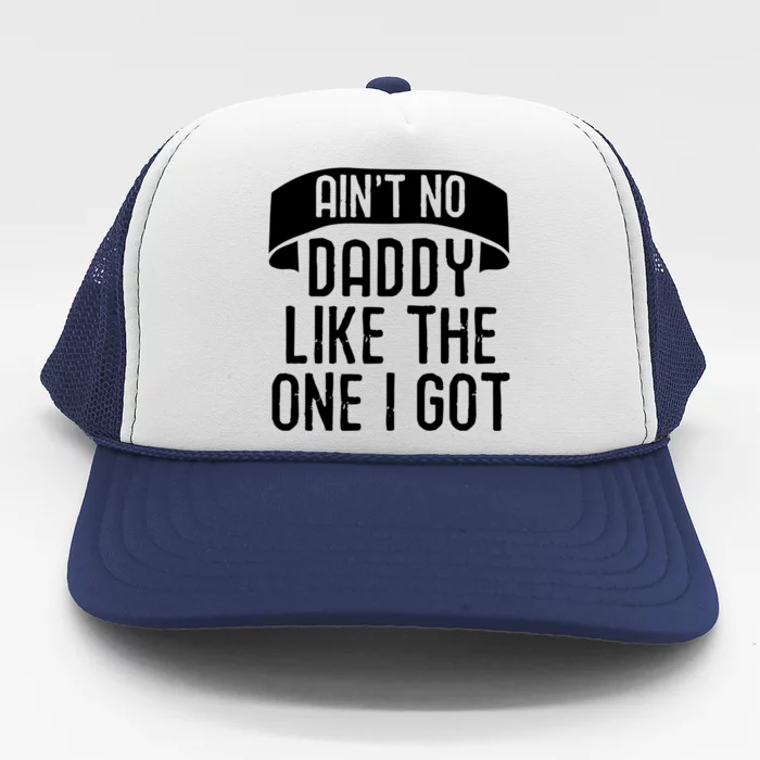 Aint No Daddy Like The One I Got Fathers Day Funny Dad Meaningful Gift Trucker Hat