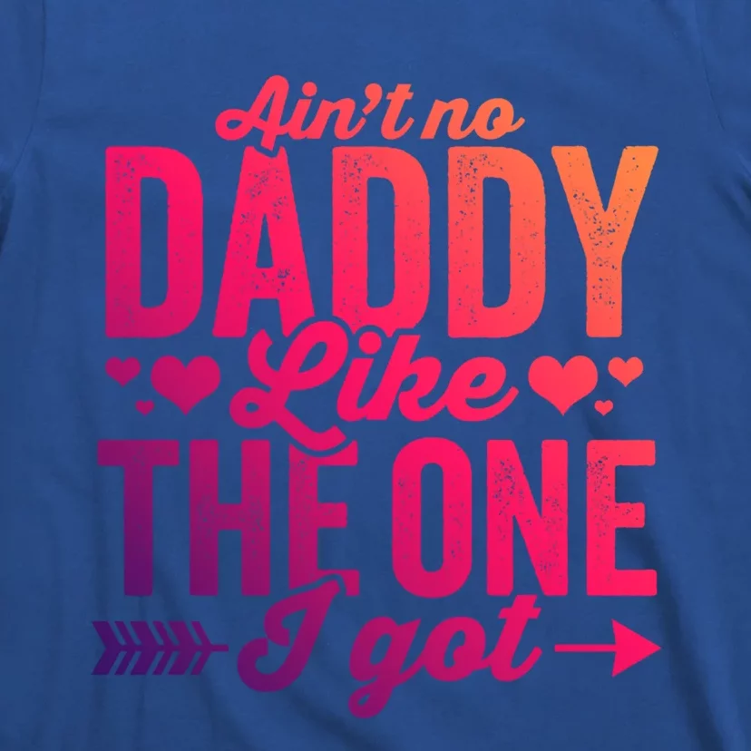 Aint No Daddy Like The One I Got Dad Fathers Day Meaningful Gift T-Shirt