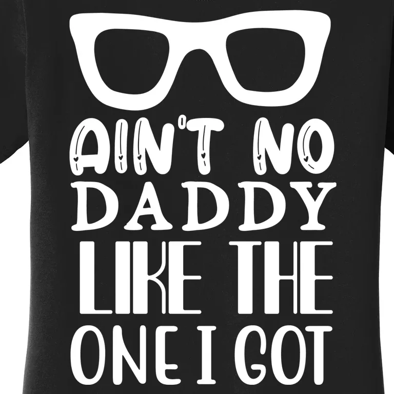 Ain't No Daddy Like The One I Got Women's T-Shirt