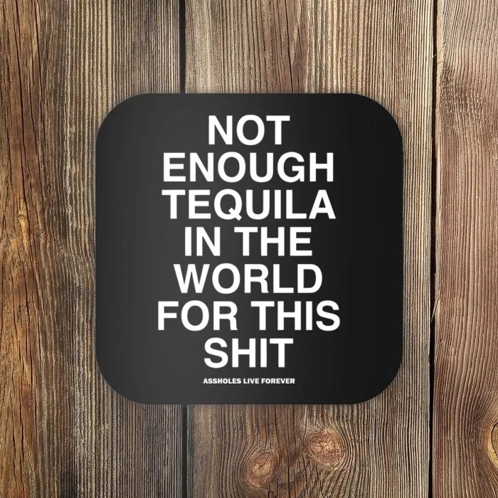 Assholesliveforever Not Enough Tequila In The World For This Coaster