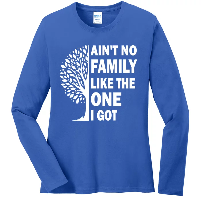 AinT No Family Like The One I Got Family Reunion And Great Gift Ladies Long Sleeve Shirt