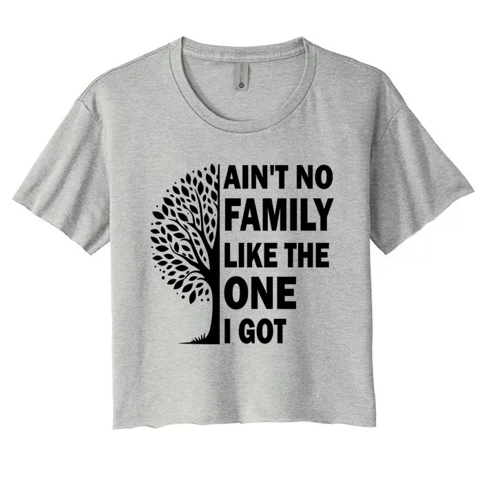 AinT No Family Like The One I Got Family Reunion And Great Gift Women's Crop Top Tee