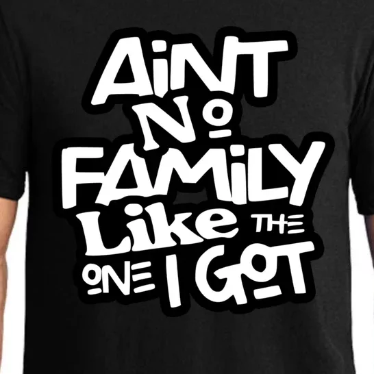 Aint No Family Like The One I Got For Family Pajama Set