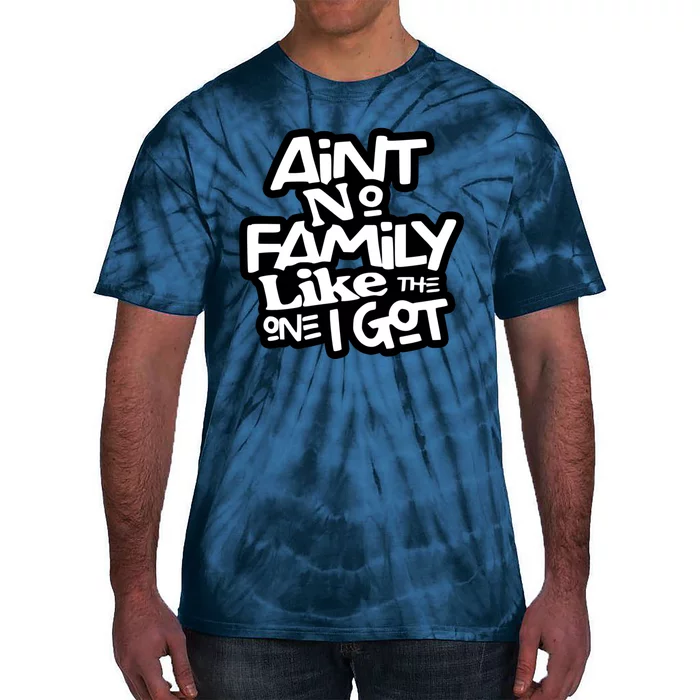 Aint No Family Like The One I Got For Family Tie-Dye T-Shirt