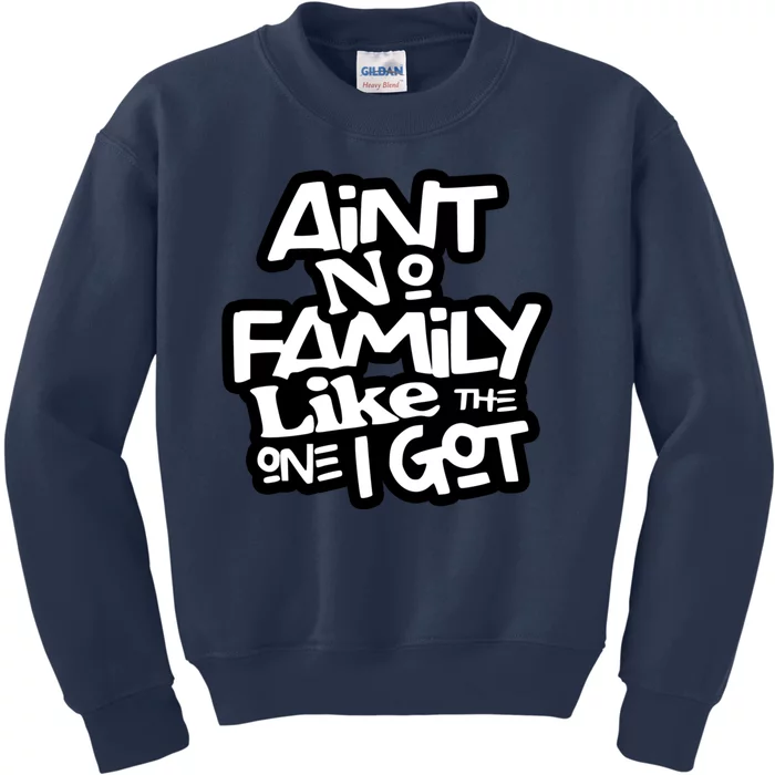 Aint No Family Like The One I Got For Family Kids Sweatshirt