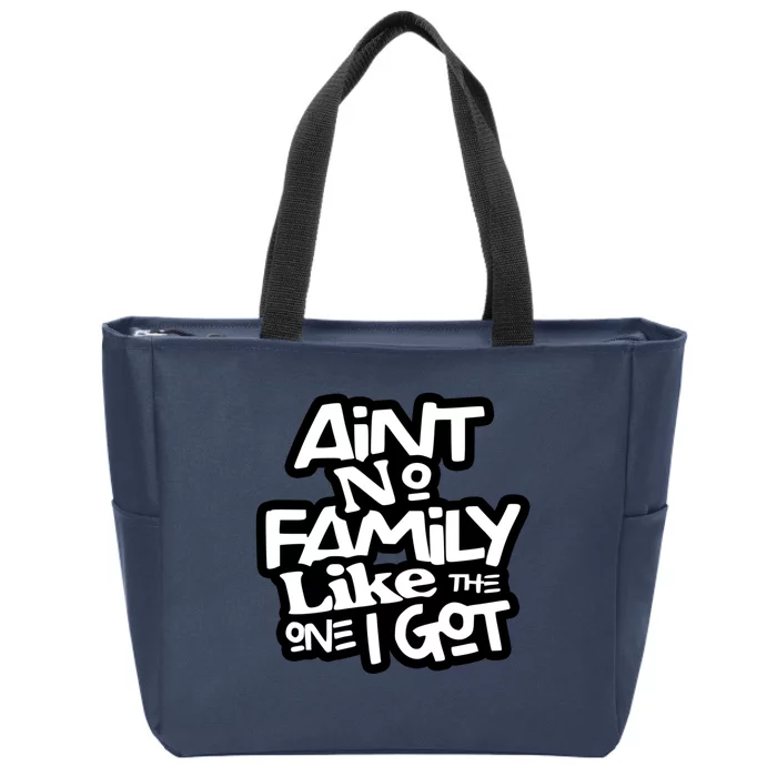 Aint No Family Like The One I Got For Family Zip Tote Bag