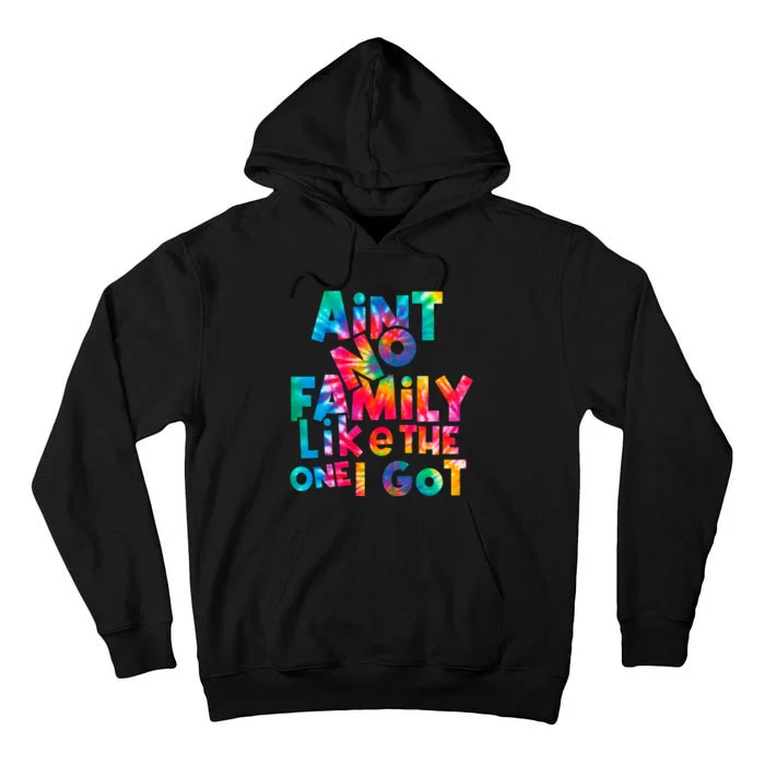 Aint No Family Like The One I Got For Family Tie Dye Tall Hoodie