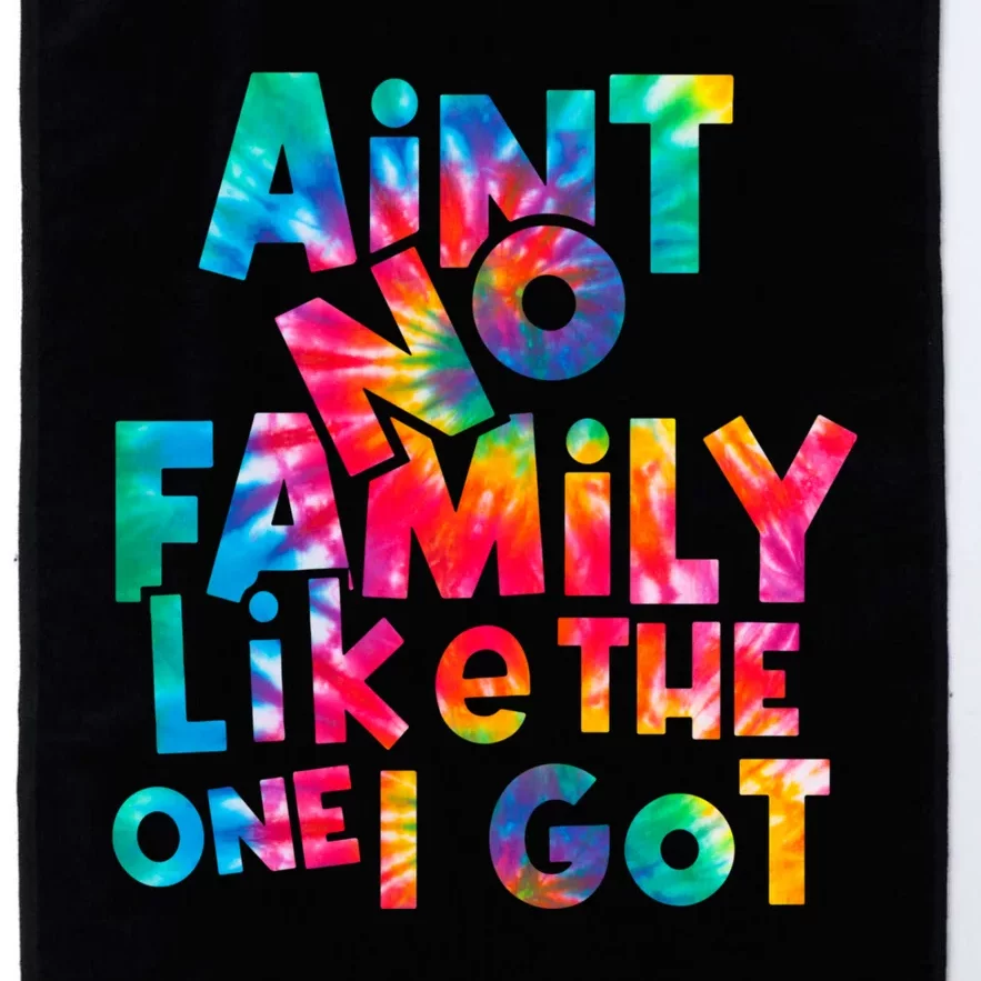 Aint No Family Like The One I Got For Family Tie Dye Platinum Collection Golf Towel