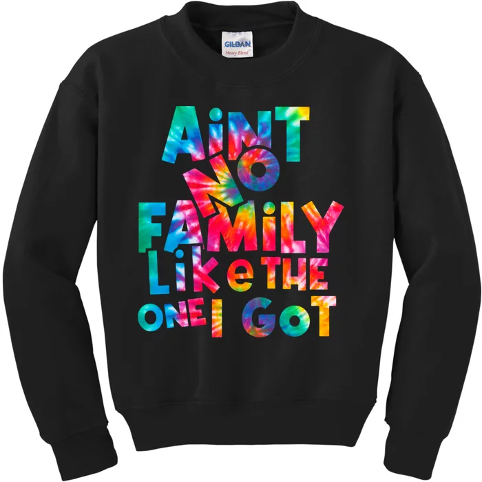 Aint No Family Like The One I Got For Family Tie Dye Kids Sweatshirt