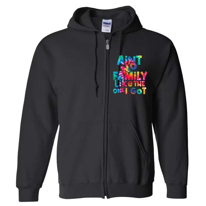 Aint No Family Like The One I Got For Family Tie Dye Full Zip Hoodie