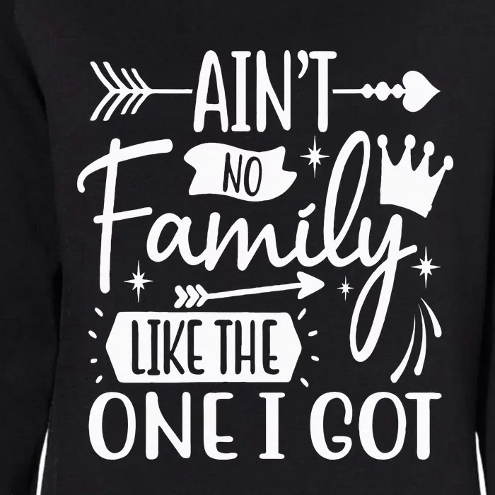 Ain't No Family Like The One I Got Funny Family Womens California Wash Sweatshirt